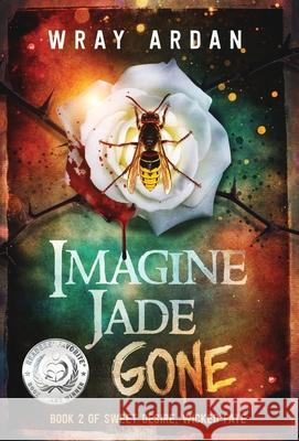 Imagine Jade Gone: Book 2 of Sweet Desire, Wicked Fate Wray Ardan 9780991411146 Ulu Productions