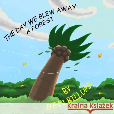 The Day We Blew Away A Forest Ben Jamar Billups 9780991412273 Ben Jamar Billups