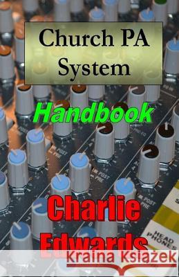 Church PA System Handbook Edwards, Charlie 9780991414604 Edwards Ministries, Inc.