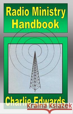 Radio Ministry Handbook Charlie Edwards 9780991414628 Edwards Ministries, Incorporated