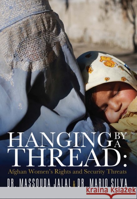 Hanging by a Thread : Afghan Women's Rights & Security Threats Massouda Jalal Mario Silva 9780991420919