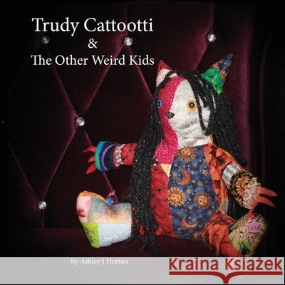 Trudy Cattootti & The Other Weird Kids Ashley J. Horton 9780991421152