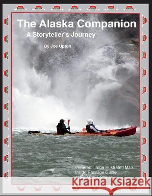 Alaska Companion and Cruise Guide: A Storytellers Journey Joe Upton 9780991421510 Harbour Publishing