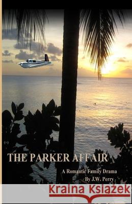 The Parker Affair: A Romantic Family Drama MR J. W. Perry 9780991421800 3 Wire Publishing