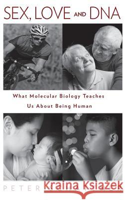 Sex, Love and DNA: What Molecular Biology Teaches Us About Being Human Schattner, Peter 9780991422531