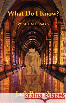 What Do I Know?: Wisdom Essays Jack Remick 9780991425884 Sidekick Press