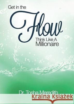 Get In The Flow: Think Like a Millionaire Meredith, Tosha Nicole 9780991425952 Dr. Tosha Meredith Foundation