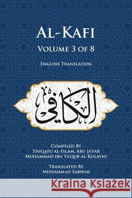 Al-Kafi, Volume 3 of 8: English Translation Thiqatu Al-Islam Abu Ja'far Al-Kulayni Muhammad, Shaikh Sarwar 9780991430826