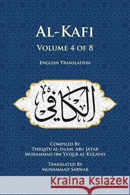 Al-Kafi, Volume 4 of 8: English Translation Thiqatu Al-Islam Abu Ja'far Al-Kulayni Muhammad, Shaikh Sarwar 9780991430857