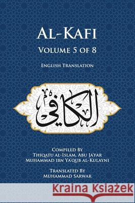 Al-Kafi, Volume 5 of 8: English Translation Thiqatu Al-Islam Abu Ja'far Al-Kulayni Muhammad, Shaikh Sarwar 9780991430871 Islamic Seminary Incorporated