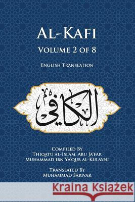 Al-Kafi, Volume 2 of 8: English Translation Thiqatu Al-Islam Abu Ja'far Al-Kulayni Muhammad, Shaikh Sarwar 9780991430888 Islamic Seminary Incorporated