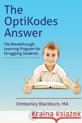 The OptiKodes Answer: The Breakthrough Learning Program for Struggling Students Blackburn, Kimberley 9780991438402 Optikodes LLC
