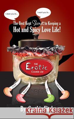 The Erotic Cookie Jar: The sexy tool to put the spice back in your love life! Fitch, Cynthia 9780991440405