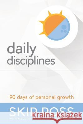 Daily Disciplines: 90 Days of Personal Growth Skip Ross Melody Farrell Mike Cooke 9780991448968