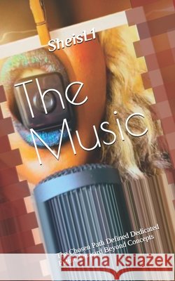 The Music: The Chosen Path Defined Dedicated Future Forward Beyond Concepts Sheisl1                                  Leigh Hickombottom 9780991452989 Shesique Publications