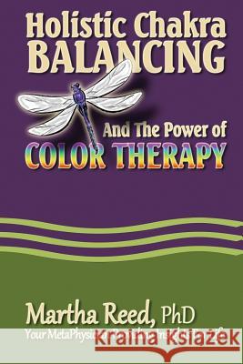 Holistic Chakra Balancing and the Power of Color Therapy Martha Ree 9780991454501