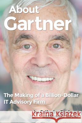 About Gartner: The Making of a Billion-Dollar IT Advisory Firm Gartner, Gideon 9780991454808 Lemonade Heroes