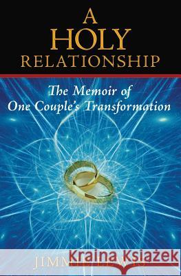 A Holy Relationship: The Memoir of One Couple's Transformation Jimmie Lewis 9780991462902 Jimmie Lewis