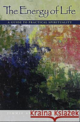 The Energy of Life: A Guide to Practical Spirituality Jimmie Lewis 9780991462926 1+1=1 Publishing