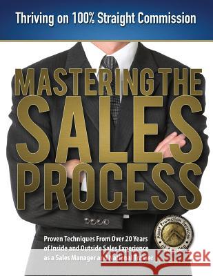 Mastering the Sales Process: Thriving on 100% Straight Commission Jay Butler 9780991464463 Asset Protection Services of America