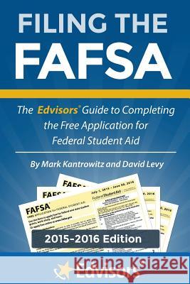 Filing the FAFSA, 2015-2016 Edition: The Edvisors Guide to Completing the Free Application for Federal Student Aid Levy, David 9780991464630 Edvisors Network, Inc.