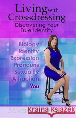 Living with Crossdressing: Discovering Your True Identity Savannah Hauk Judy Swain Burnnie Holliday 9780991470273