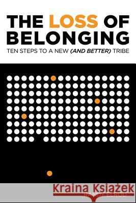 The Loss of Belonging: Ten Steps To Finding A New (and Better) Tribe Randy Elrod 9780991471553 Cre: Ate 2.0 Publishing, Inc.