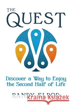 The Quest: Discover a Way to Enjoy the Second Half of Life Randy Elrod 9780991471560