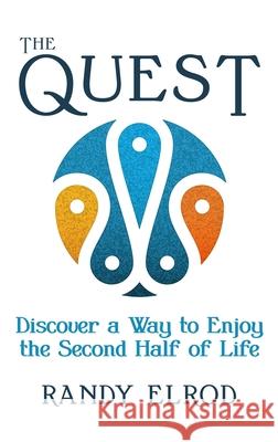 The Quest: Discover a Way to Enjoy the Second Half of Life Randy Elrod 9780991471584