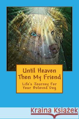 Until Heaven Then My Friend: Life's Journey For Your Beloved Dog Osborn, Tana 9780991472611