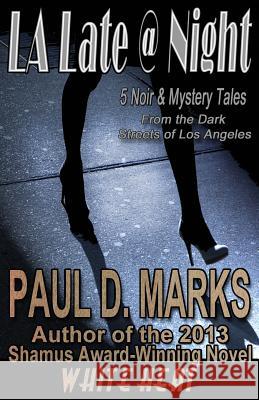 L.A. Late @ Night: 5 Noir & Mystery Tales From the Dark Streets of Los Angeles Marks, Paul D. 9780991473533