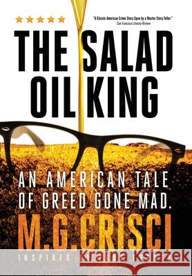 The Salad Oil King: An American Tale of Greed Gone Mad M. G. Crisci 9780991477357 Orca Publishing Company