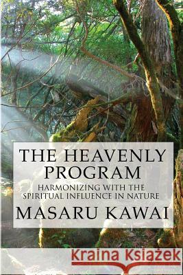 The Heavenly Program: Harmonizing with the Spiritual Influence in Nature Masaru Kawai Kanae Ervin 9780991478927 Babel Press U.S.A.