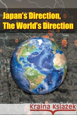 Japan's Direction, The World's Direction Hidemi Uebayashi Lloyd T. Peace Tetsuo Sawada 9780991478989