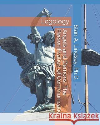 Angels and Demons: The Personification of Communication: Logology Stan A. Lindsay 9780991479351