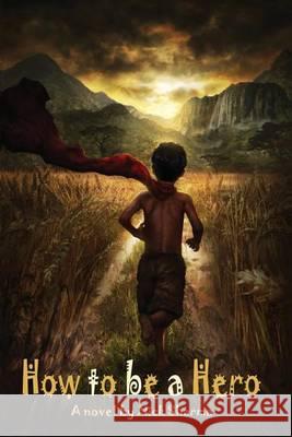 How to be a Hero: A Novel by Nick Sharma Sharma, Nick 9780991480401 Penman Productions