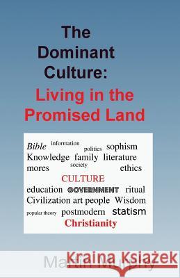 The Dominant Culture: : Living in the Promised Land Martin Murphy 9780991481118 Theocentric Publishing Group