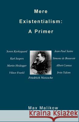 Mere Existentialism: A Primer Max Malikow 9780991481132