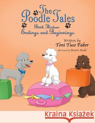 The Poodle Tales: Book Thirteen: Endings and Beginnings Toni Tuso Faber Benton Rudd 9780991488476 MindStir Media