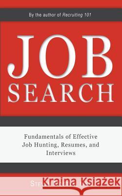 Job Search: Fundamentals of Effective Job Hunting, Resumes, and Interviews Steven Mostyn 9780991490035