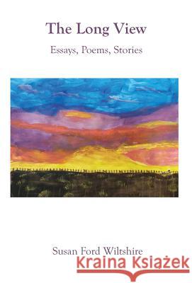 The Long View: Essays, Poems, Stories Susan Ford Wiltshire 9780991490738 Cordelia Hollis Publishing