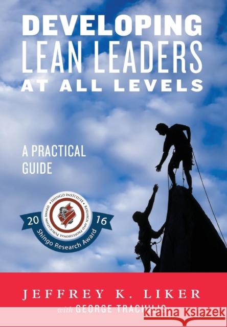 Developing Lean Leaders at All Levels: A Practical Guide Jeffery Liker George Trachilis 9780991493203 Alpha Academic Press