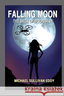 Falling Moon: The Saga of Moonbaby Michael Sullivan Eddy 9780991494705