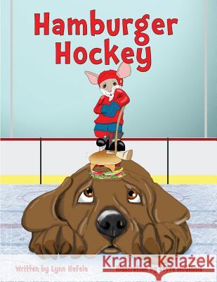 Hamburger Hockey: Children's Edition Lynn Hefele Steve McGinnins 9780991500888 Lepe, Inc.