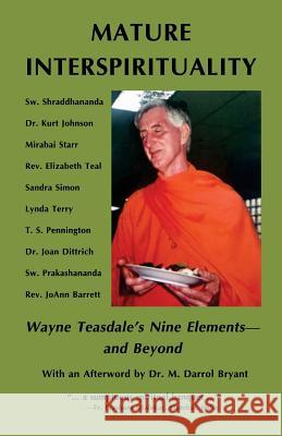 Mature Interspirituality: Wayne Teasdale's Nine Elements--And Beyond Swami Shraddhananda Dr Kurt Johnson Mirabai S. Starr 9780991501076