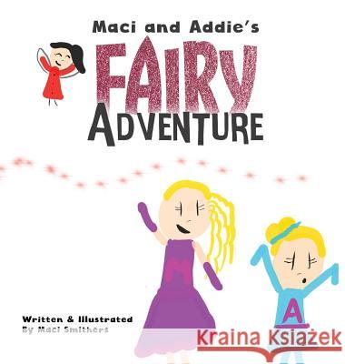 Maci and Addie's Fairy Adventure Maci Smithers 9780991503063