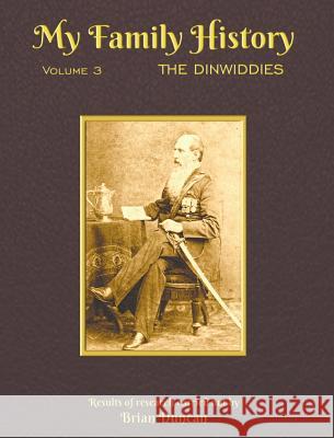 My Family History: Volume 3: The Dinwiddies Brian Duncan 9780991503278 Raasay Publishing Ltd