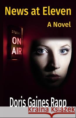 News at Eleven - A Novel Doris Gaines Rapp   9780991503377 Daniel's House Publishing