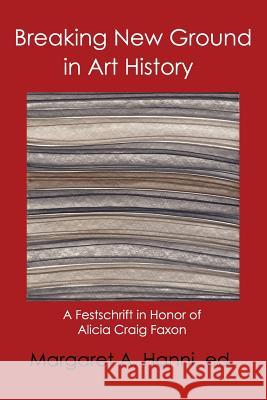 Breaking New Ground in Art History Margaret a. Hanni 9780991504749 New Academia Publishing, LLC