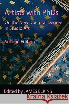 Artists with PhDs: On the New Doctoral Degree in Studio Art Elkins, James 9780991504756
